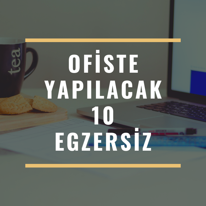 OFİSTE YAPILABİLECEK 10 EGZERSİZ